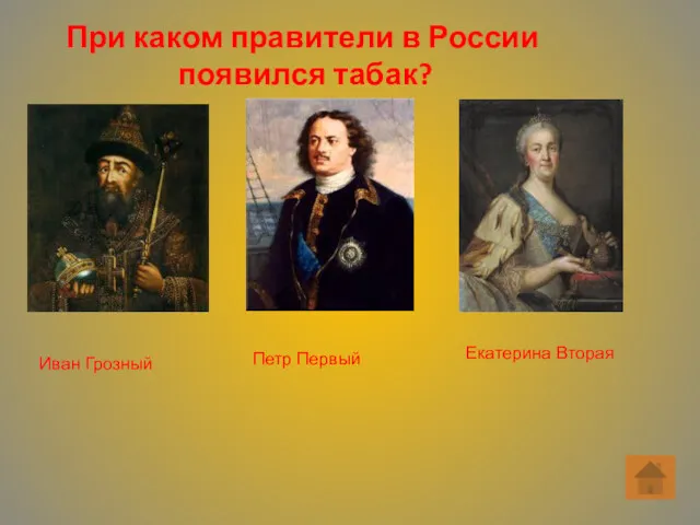 При каком правители в России появился табак? Иван Грозный Петр Первый Екатерина Вторая