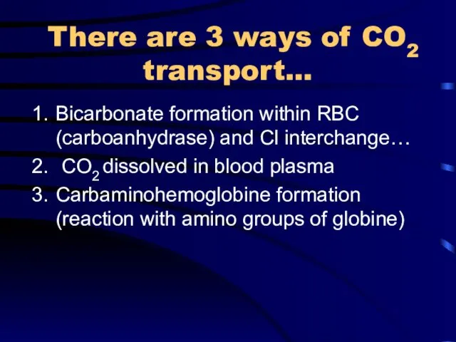 There are 3 ways of CO2 transport… Bicarbonate formation within