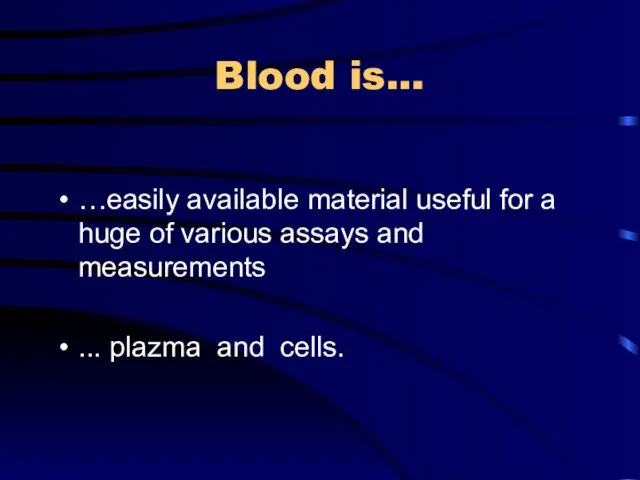 Blood is… …easily available material useful for a huge of