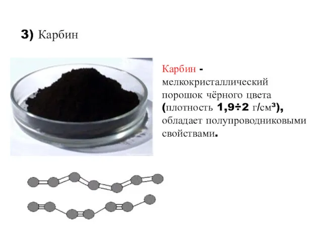 3) Карбин Карбин - мелкокристаллический порошок чёрного цвета (плотность 1,9÷2 г/см³), обладает полупроводниковыми свойствами.