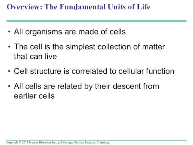 Overview: The Fundamental Units of Life All organisms are made