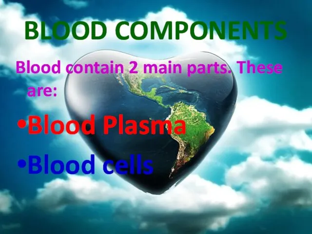 BLOOD COMPONENTS Blood contain 2 main parts. These are: Blood Plasma Blood cells