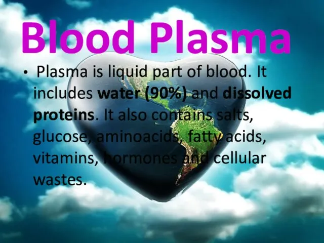 Blood Plasma Plasma is liquid part of blood. It includes
