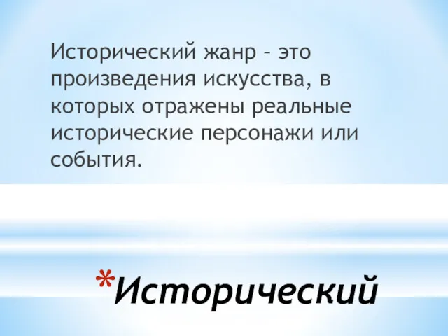 Исторический Исторический жанр – это произведения искусства, в которых отражены реальные исторические персонажи или события.