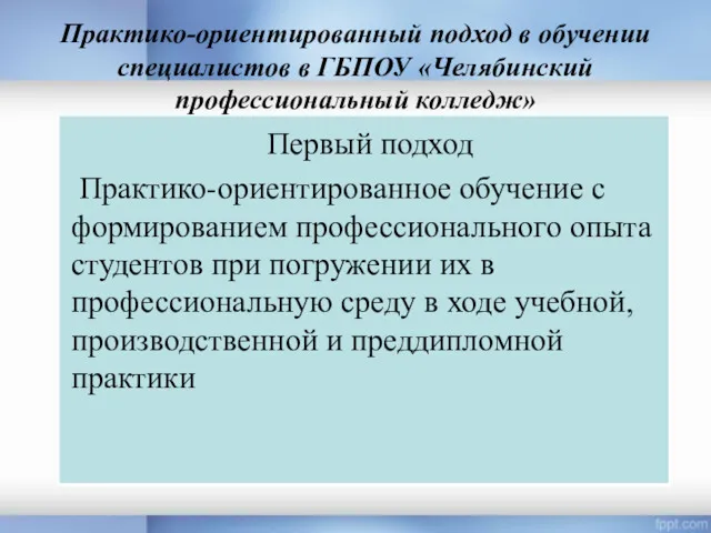 Практико-ориентированный подход в обучении специалистов в ГБПОУ «Челябинский профессиональный колледж» Первый подход Практико-ориентированное