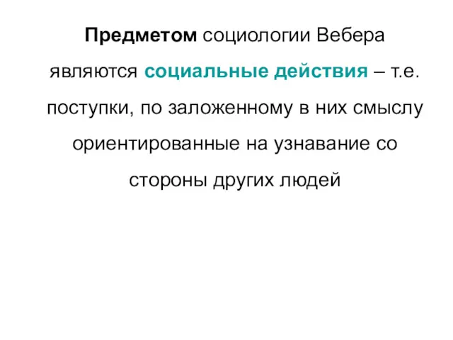 Предметом социологии Вебера являются социальные действия – т.е. поступки, по