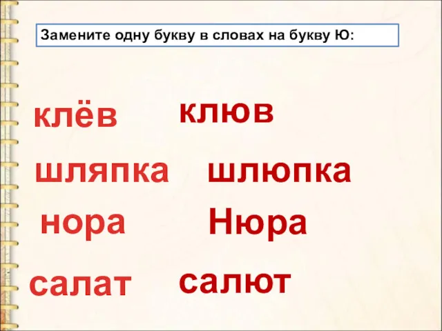 Замените одну букву в словах на букву Ю: клёв клюв шляпка шлюпка нора Нюра салат салют