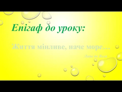 Епігаф до уроку: Життя мінливе, наче море… Лопе де Вега