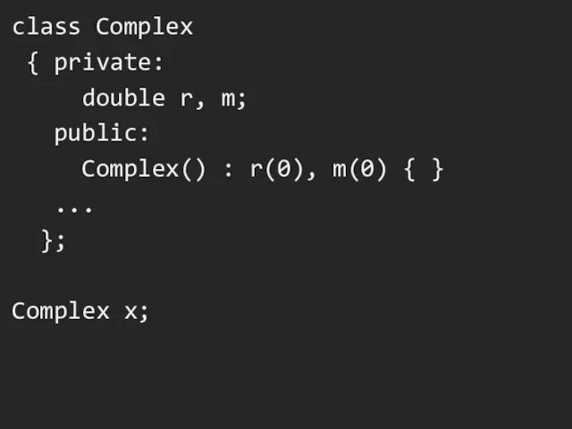 class Complex { private: double r, m; public: Complex() : r(0), m(0) {