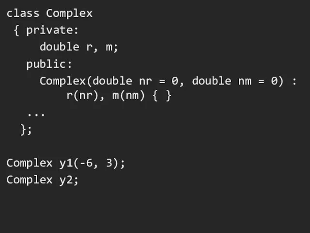 class Complex { private: double r, m; public: Complex(double nr = 0, double