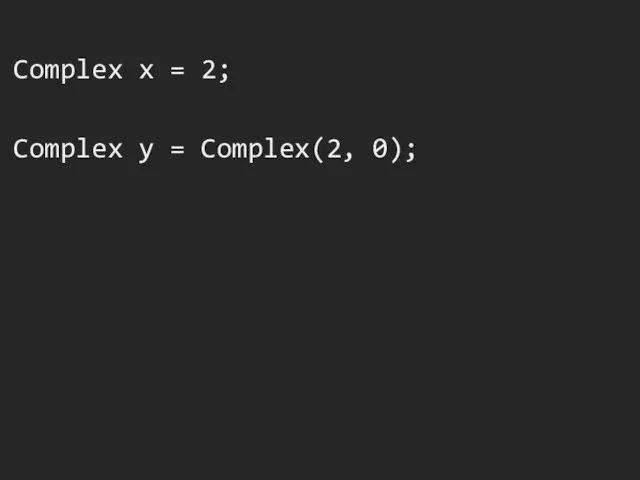 Complex x = 2; Complex y = Complex(2, 0);