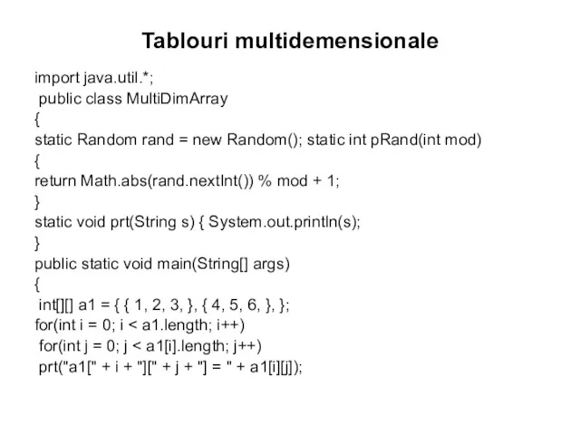 Tablouri multidemensionale import java.util.*; public class MultiDimArray { static Random