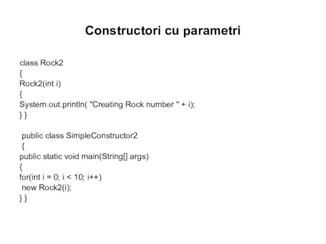 Constructori cu parametri class Rock2 { Rock2(int i) { System.out.println(