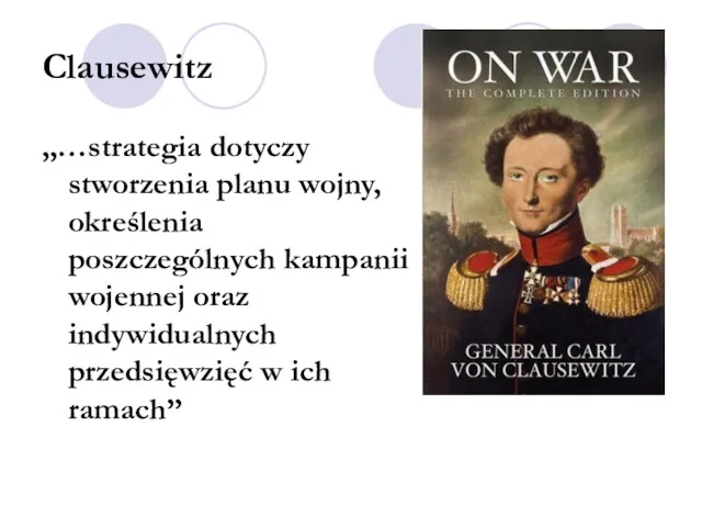 Clausewitz „…strategia dotyczy stworzenia planu wojny, określenia poszczególnych kampanii wojennej oraz indywidualnych przedsięwzięć w ich ramach”