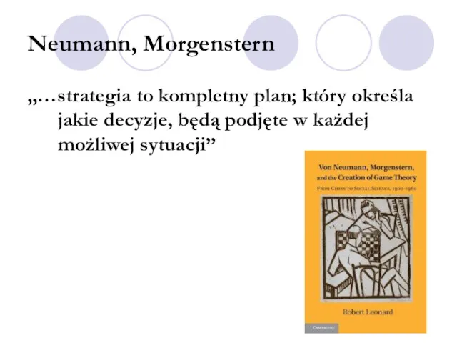 Neumann, Morgenstern „…strategia to kompletny plan; który określa jakie decyzje, będą podjęte w każdej możliwej sytuacji”