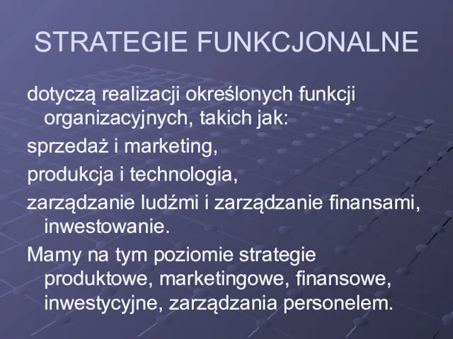 STRATEGIE FUNKCJONALNE dotyczą realizacji określonych funkcji organizacyjnych, takich jak: sprzedaż i marketing, produkcja