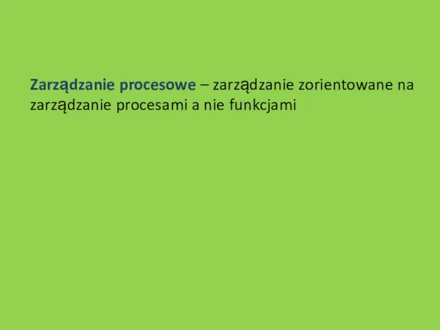 Zarządzanie procesowe – zarządzanie zorientowane na zarządzanie procesami a nie funkcjami