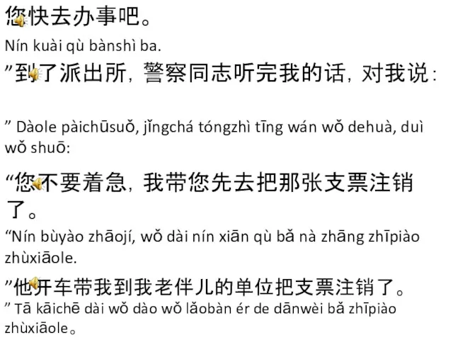 您快去办事吧。 Nín kuài qù bànshì ba. ”到了派出所，警察同志听完我的话，对我说： ” Dàole pàichūsuǒ,