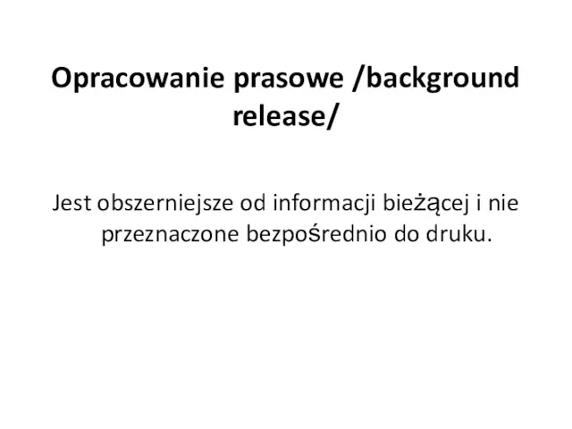 Opracowanie prasowe /background release/ Jest obszerniejsze od informacji bieżącej i nie przeznaczone bezpośrednio do druku.