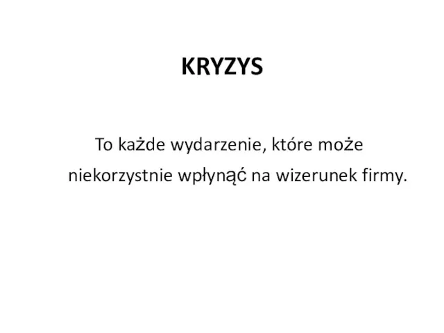 KRYZYS To każde wydarzenie, które może niekorzystnie wpłynąć na wizerunek firmy.