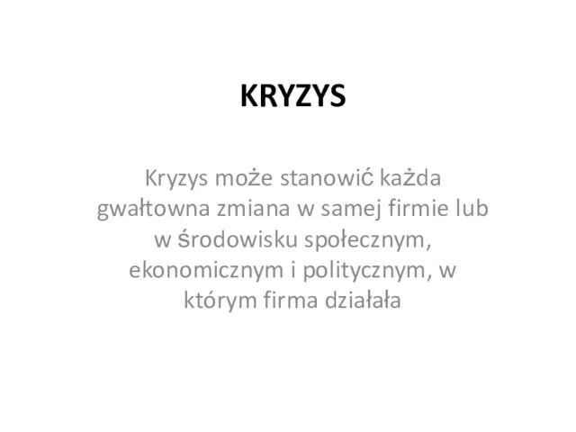 KRYZYS Kryzys może stanowić każda gwałtowna zmiana w samej firmie