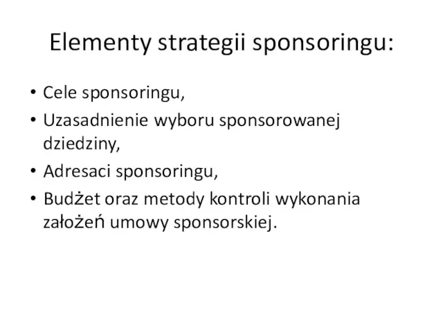 Elementy strategii sponsoringu: Cele sponsoringu, Uzasadnienie wyboru sponsorowanej dziedziny, Adresaci sponsoringu, Budżet oraz