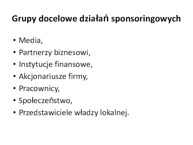 Grupy docelowe działań sponsoringowych Media, Partnerzy biznesowi, Instytucje finansowe, Akcjonariusze firmy, Pracownicy, Społeczeństwo, Przedstawiciele władzy lokalnej.