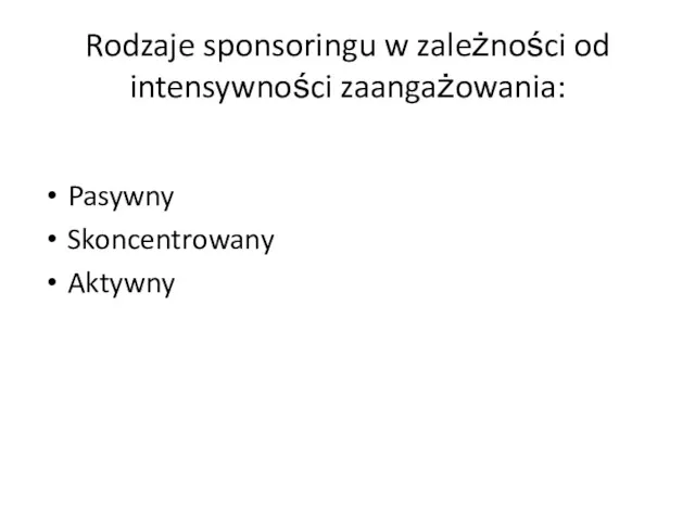 Pasywny Skoncentrowany Aktywny Rodzaje sponsoringu w zależności od intensywności zaangażowania: