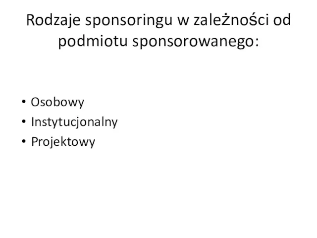 Osobowy Instytucjonalny Projektowy Rodzaje sponsoringu w zależności od podmiotu sponsorowanego: