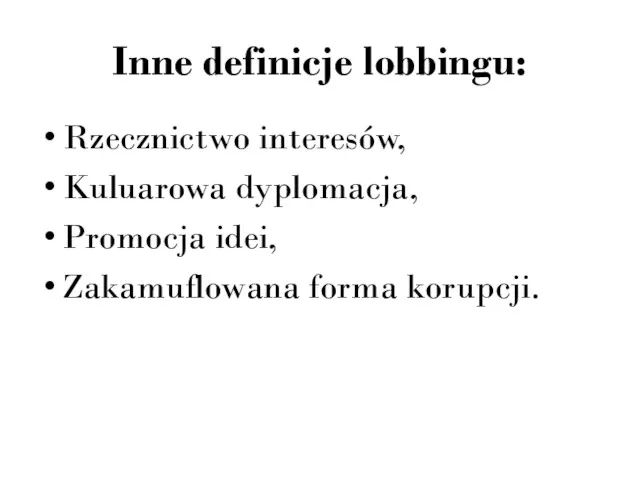 Inne definicje lobbingu: Rzecznictwo interesów, Kuluarowa dyplomacja, Promocja idei, Zakamuflowana forma korupcji.