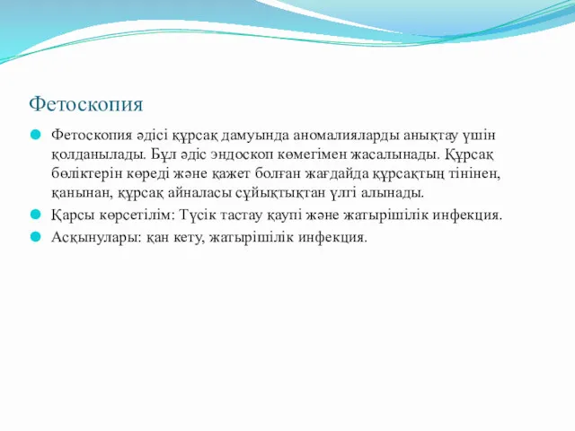 Фетоскопия Фетоскопия әдісі құрсақ дамуында аномалияларды анықтау үшін қолданылады. Бұл