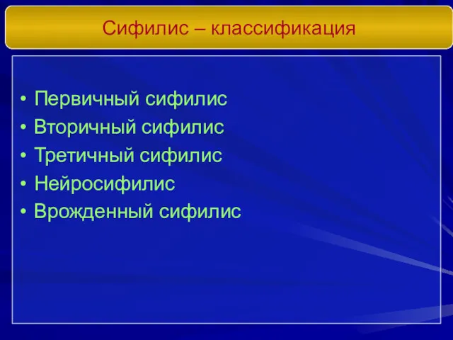 Сифилис – классификация Первичный сифилис Вторичный сифилис Третичный сифилис Нейросифилис Врожденный сифилис