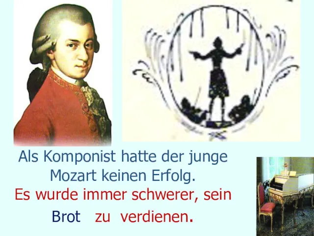 Als Komponist hatte der junge Mozart keinen Erfolg. Es wurde immer schwerer, sein Brot zu verdienen.