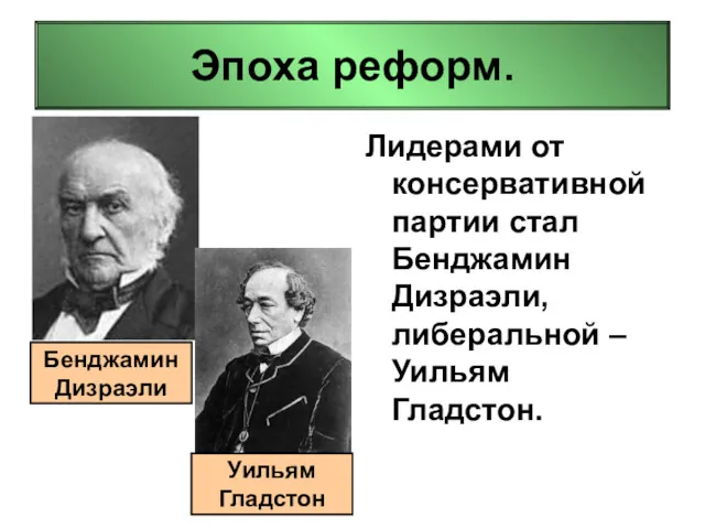 Эпоха реформ. Лидерами от консервативной партии стал Бенджамин Дизраэли, либеральной – Уильям Гладстон.