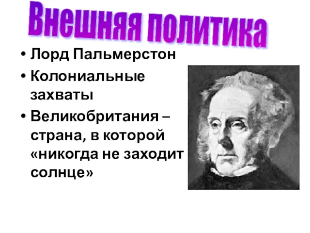 Лорд Пальмерстон Колониальные захваты Великобритания – страна, в которой «никогда не заходит солнце» Внешняя политика