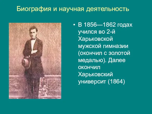 В 1856—1862 годах учился во 2-й Харьковской мужской гимназии (окончил