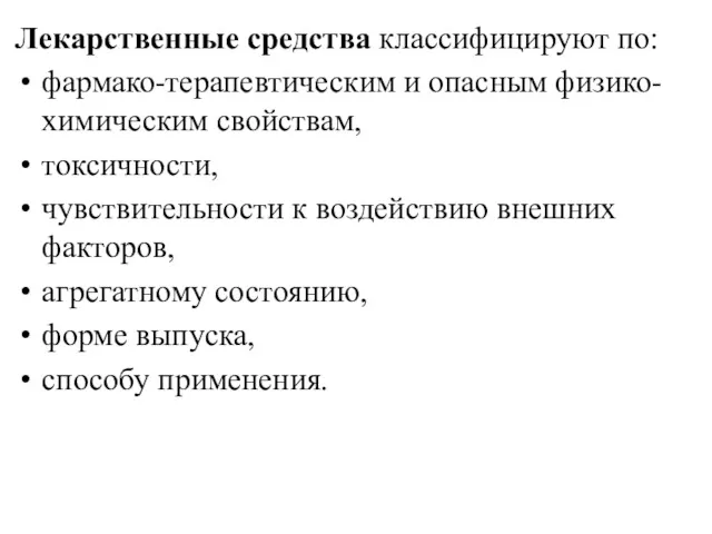 Лекарственные средства классифициру­ют по: фармако-терапевтическим и опасным физико-химическим свойствам, токсич­ности,