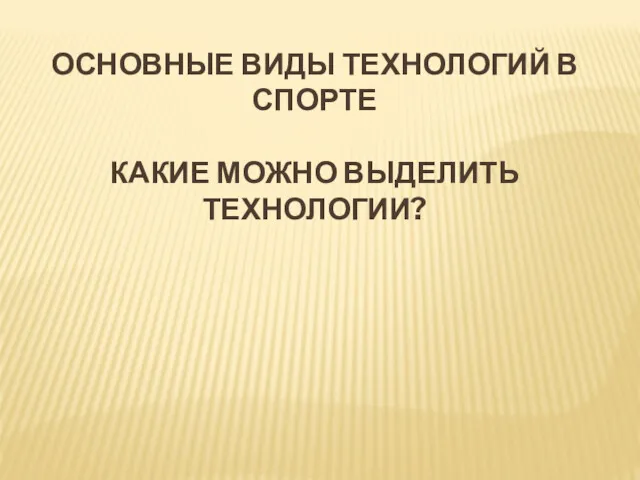 ОСНОВНЫЕ ВИДЫ ТЕХНОЛОГИЙ В СПОРТЕ КАКИЕ МОЖНО ВЫДЕЛИТЬ ТЕХНОЛОГИИ?