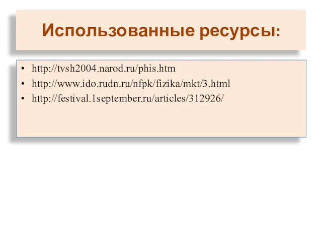 Использованные ресурсы: http://tvsh2004.narod.ru/phis.htm http://www.ido.rudn.ru/nfpk/fizika/mkt/3.html http://festival.1september.ru/articles/312926/