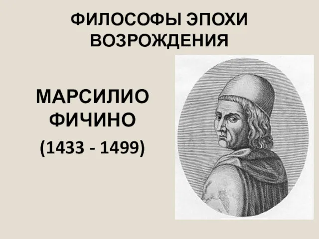 ФИЛОСОФЫ ЭПОХИ ВОЗРОЖДЕНИЯ МАРСИЛИО ФИЧИНО (1433 - 1499)