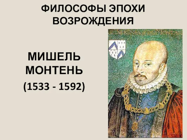 ФИЛОСОФЫ ЭПОХИ ВОЗРОЖДЕНИЯ МИШЕЛЬ МОНТЕНЬ (1533 - 1592)