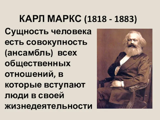 КАРЛ МАРКС (1818 - 1883) Сущность человека есть совокупность (ансамбль)