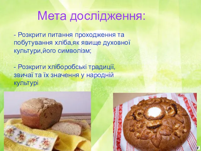 Мета дослідження: - Розкрити питання проходження та побутування хліба,як явище духовної культури,його символізм;