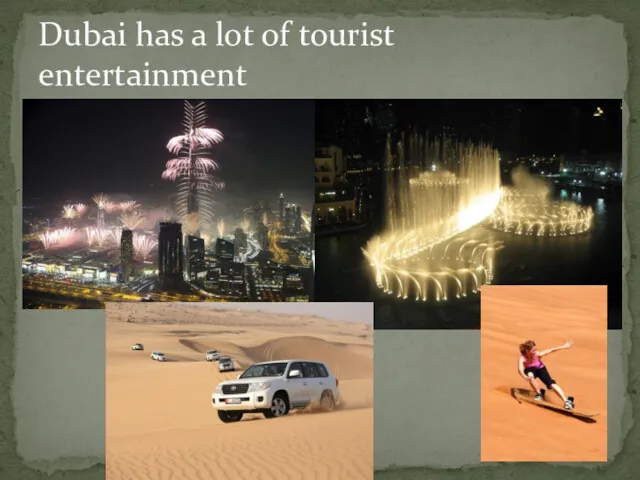 Dubai has a lot of tourist entertainment