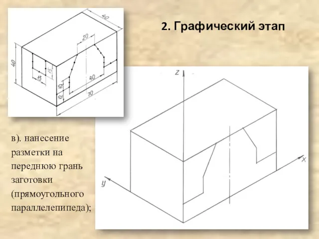 2. Графический этап в). нанесение разметки на переднюю грань заготовки (прямоугольного параллелепипеда);