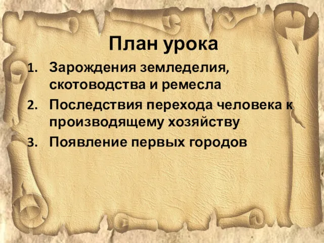 План урока Зарождения земледелия, скотоводства и ремесла Последствия перехода человека к производящему хозяйству Появление первых городов