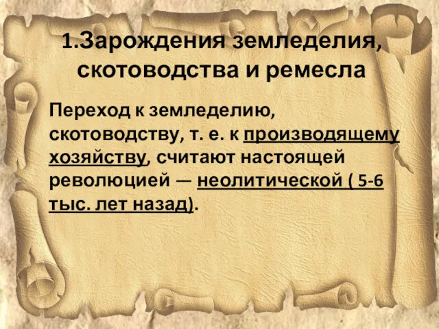 1.Зарождения земледелия, скотоводства и ремесла Переход к земледелию, скотоводству, т.