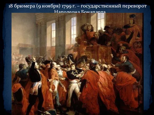 18 брюмера (9 ноября) 1799 г. – государственный переворот Наполеона Бонапарта