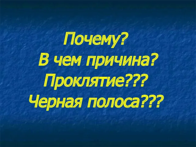 Почему? В чем причина? Проклятие??? Черная полоса???