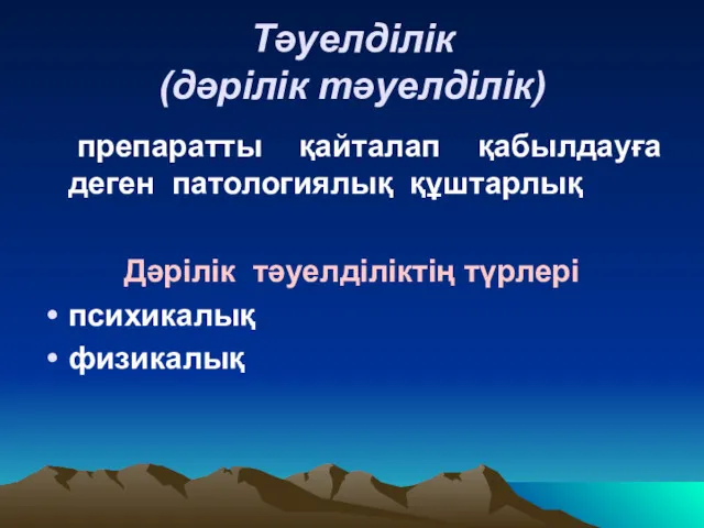 Тәуелділік (дәрілік тәуелділік) препаратты қайталап қабылдауға деген патологиялық құштарлық Дәрілік тәуелділіктің түрлері психикалық физикалық